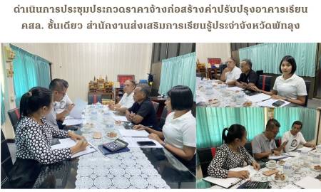 ประชุมประกวดราคาจ้างก่อสร้างค่าปรับปรุงอาคารเรียน คสล. ชั้นเดียว สกร.ประจำจังหวัดพัทลุง ด้วยวิธี (e-bidding)